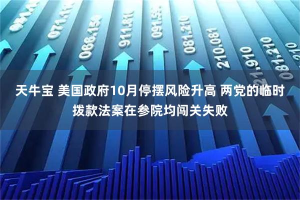 天牛宝 美国政府10月停摆风险升高 两党的临时拨款法案在参院均闯关失败