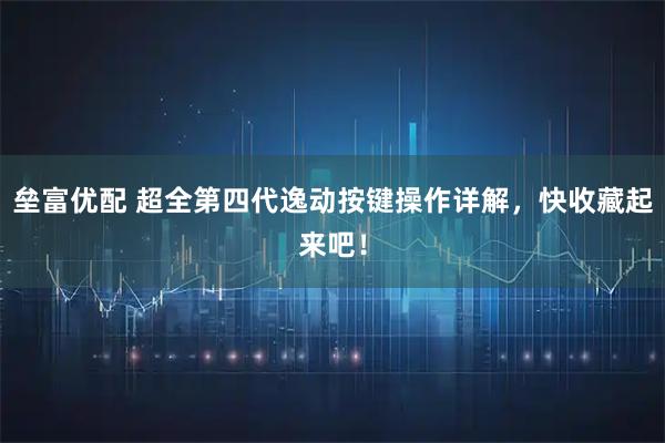 垒富优配 超全第四代逸动按键操作详解，快收藏起来吧！